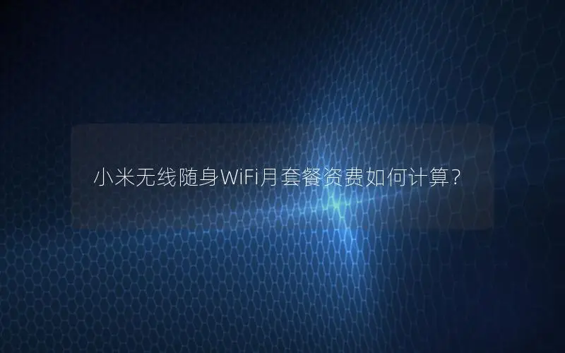 小米无线随身WiFi月套餐资费如何计算？