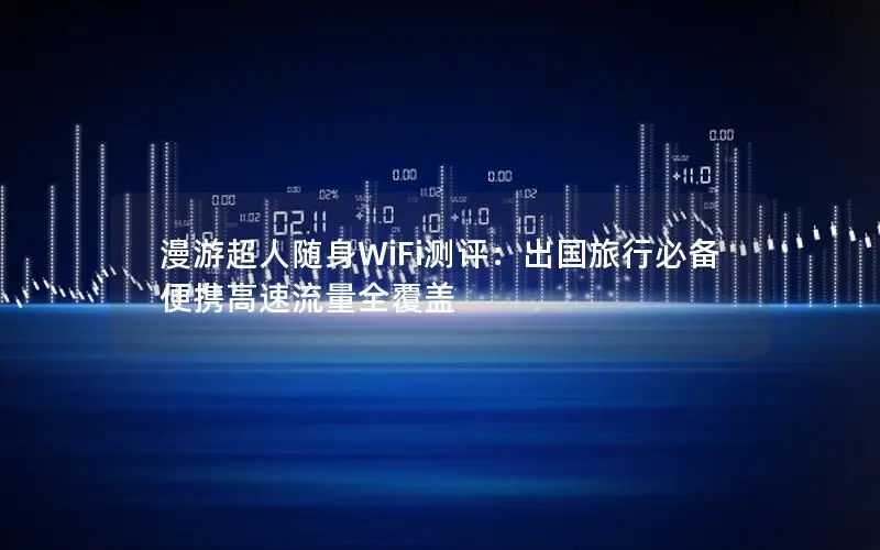 漫游超人随身WiFi测评：出国旅行必备 便携高速流量全覆盖