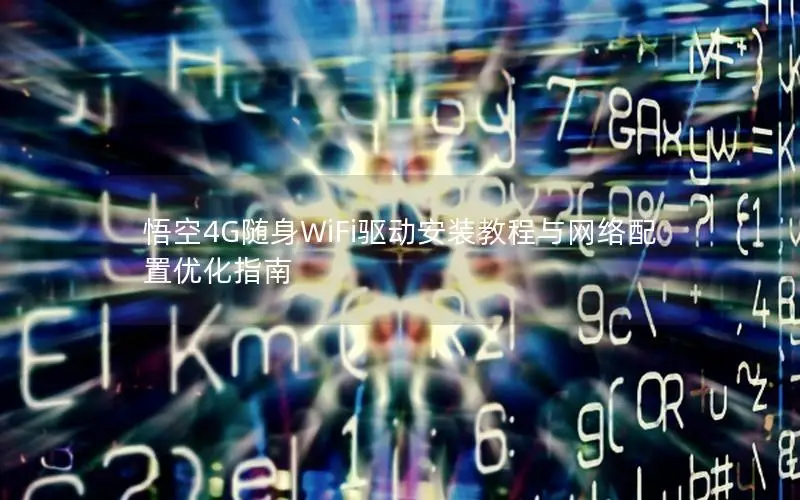 悟空4G随身WiFi驱动安装教程与网络配置优化指南