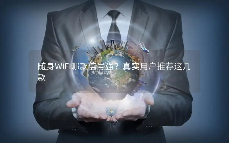 随身WiFi哪款信号强？真实用户推荐这几款