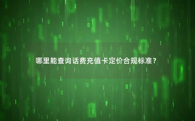 哪里能查询话费充值卡定价合规标准？