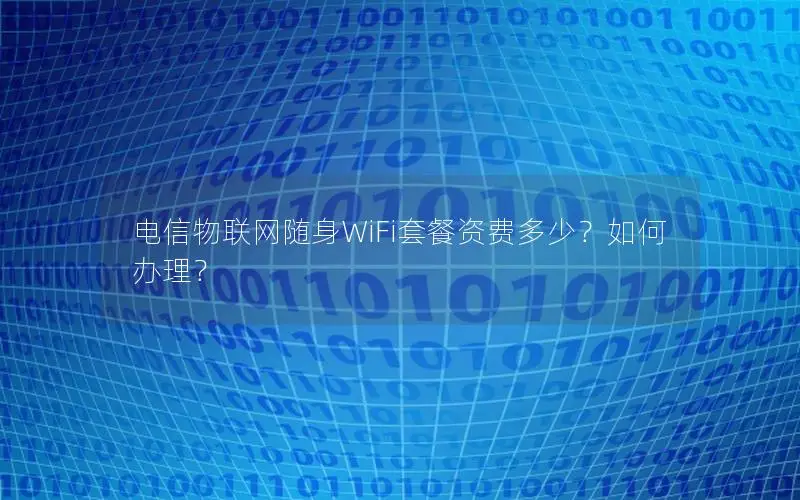 电信物联网随身WiFi套餐资费多少？如何办理？