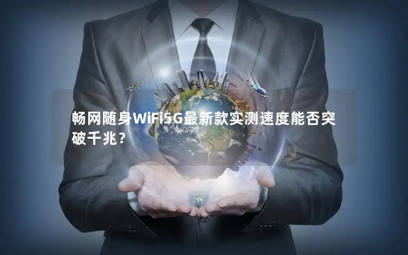 畅网随身WiFi5G最新款实测速度能否突破千兆？