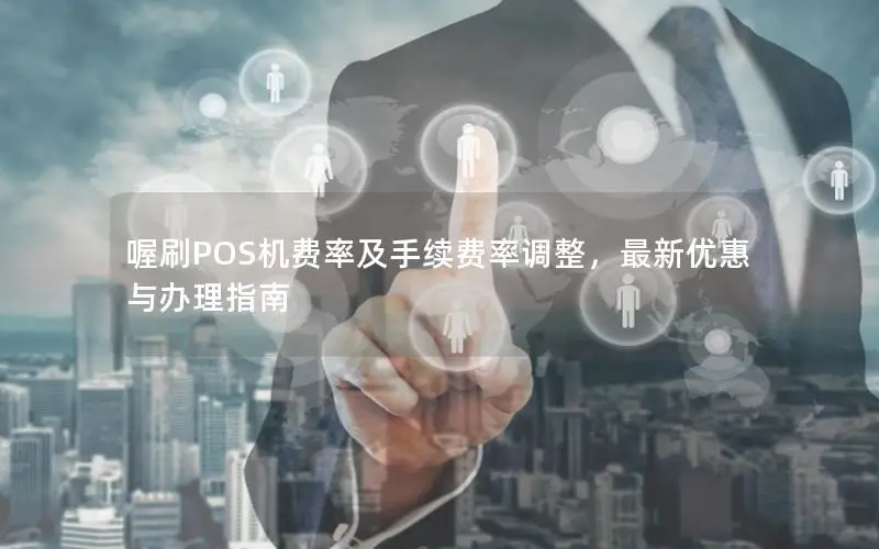 喔刷POS机费率及手续费率调整，最新优惠与办理指南