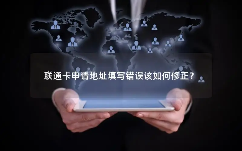 联通卡申请地址填写错误该如何修正？