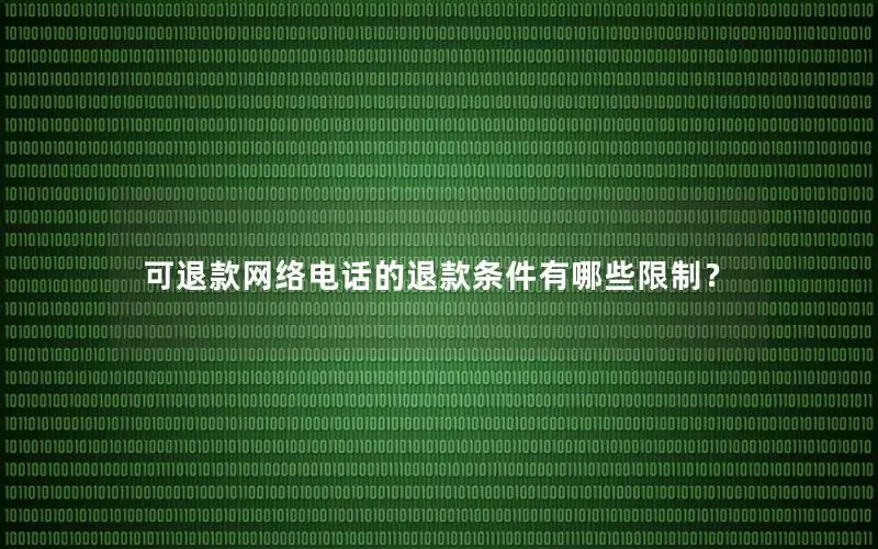 可退款网络电话的退款条件有哪些限制？