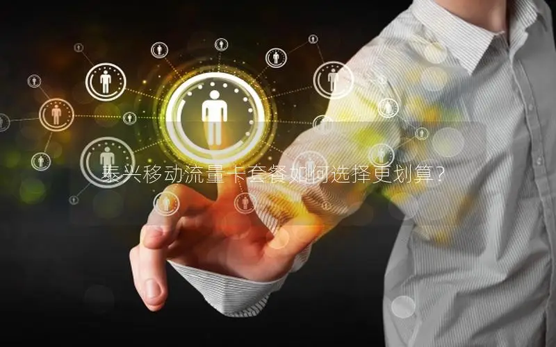 泰兴移动流量卡套餐如何选择更划算？
