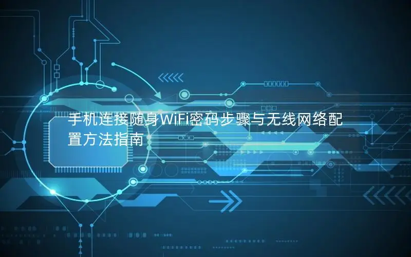 手机连接随身WiFi密码步骤与无线网络配置方法指南