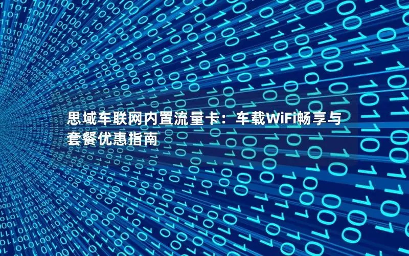 思域车联网内置流量卡：车载WiFi畅享与套餐优惠指南