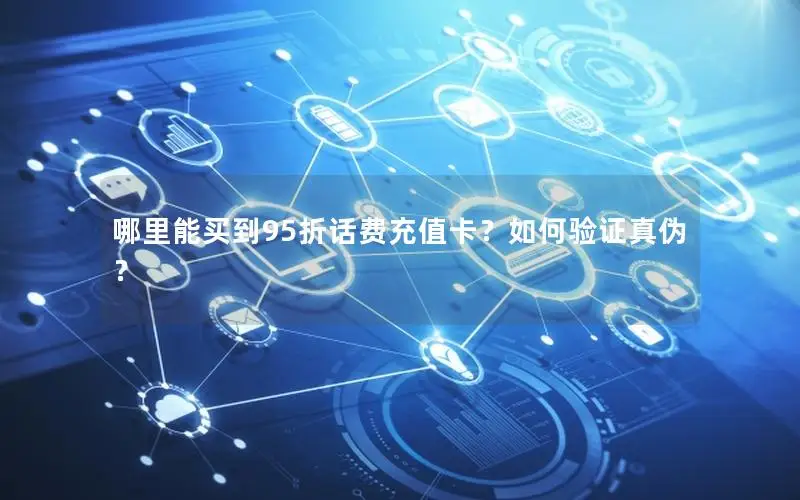 哪里能买到95折话费充值卡？如何验证真伪？