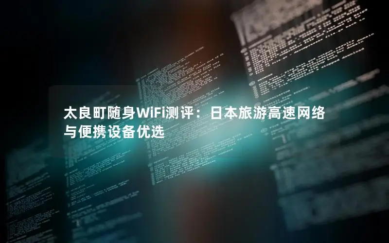 太良町随身WiFi测评：日本旅游高速网络与便携设备优选