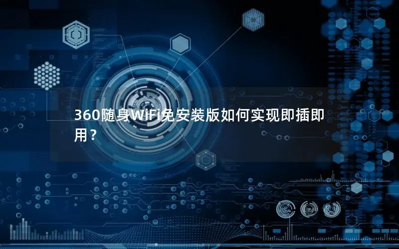 360随身WiFi免安装版如何实现即插即用？