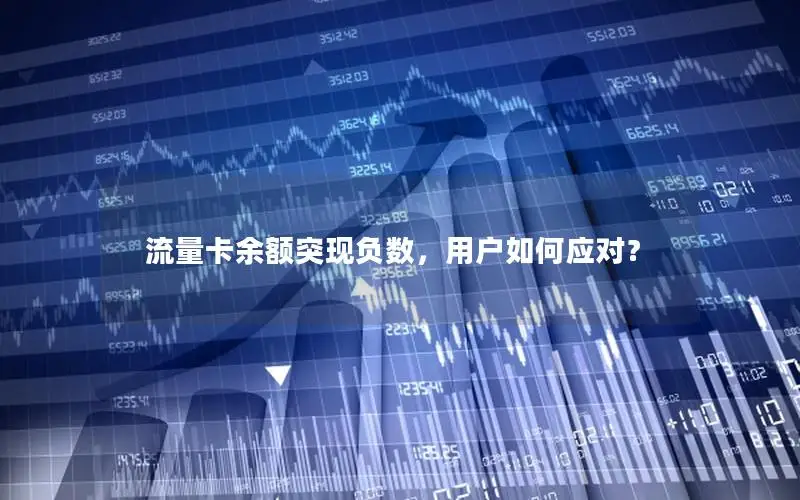 流量卡余额突现负数，用户如何应对？