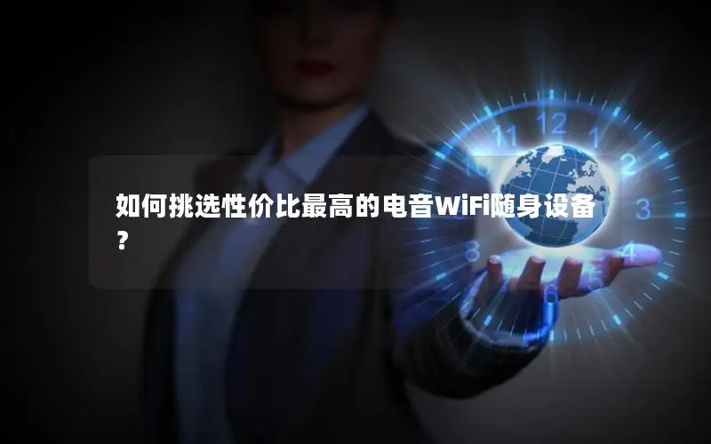 如何挑选性价比最高的电音WiFi随身设备？