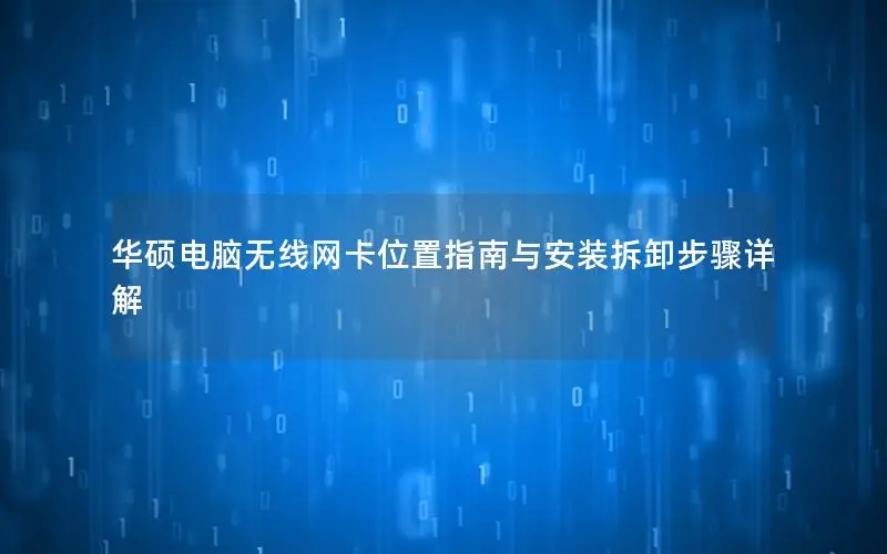 华硕电脑无线网卡位置指南与安装拆卸步骤详解