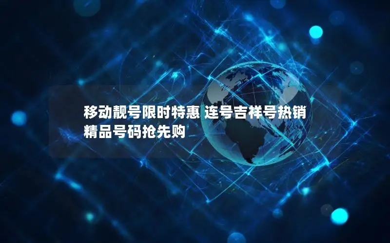 移动靓号限时特惠 连号吉祥号热销 精品号码抢先购