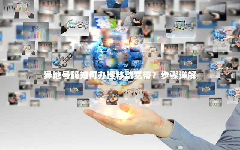异地号码如何办理移动宽带？步骤详解