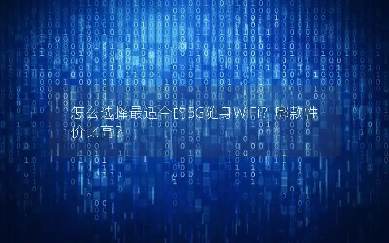 怎么选择最适合的5G随身WiFi？哪款性价比高？