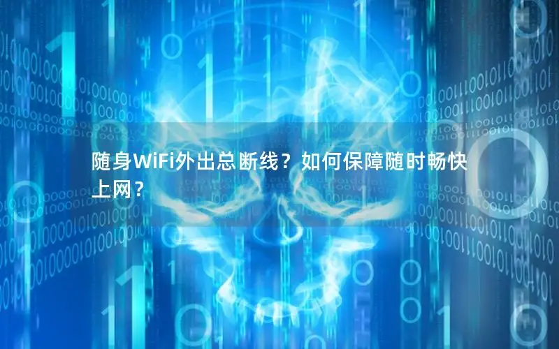 随身WiFi外出总断线？如何保障随时畅快上网？