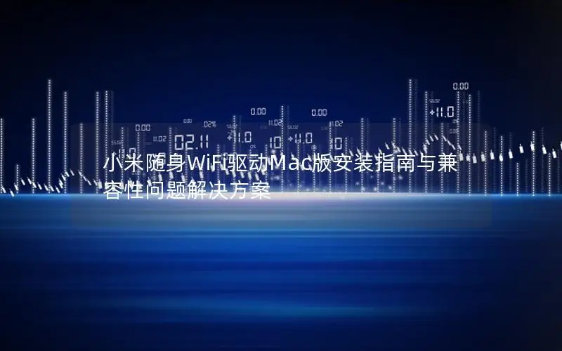 小米随身WiFi驱动Mac版安装指南与兼容性问题解决方案