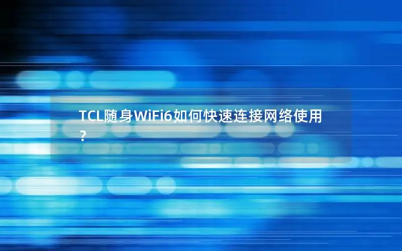 TCL随身WiFi6如何快速连接网络使用？