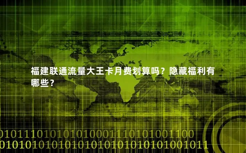 福建联通流量大王卡月费划算吗？隐藏福利有哪些？