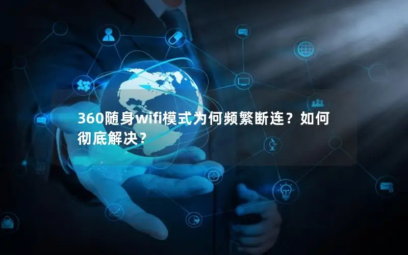360随身wifi模式为何频繁断连？如何彻底解决？