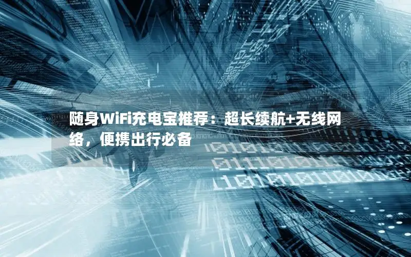 随身WiFi充电宝推荐：超长续航+无线网络，便携出行必备