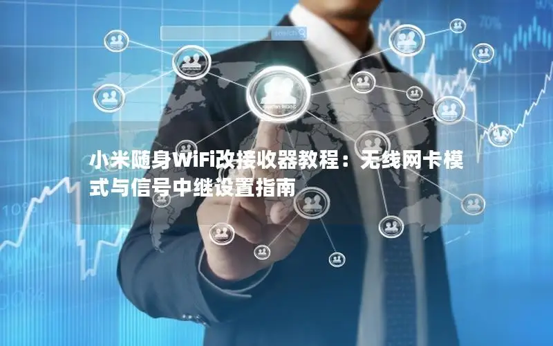 小米随身WiFi改接收器教程：无线网卡模式与信号中继设置指南