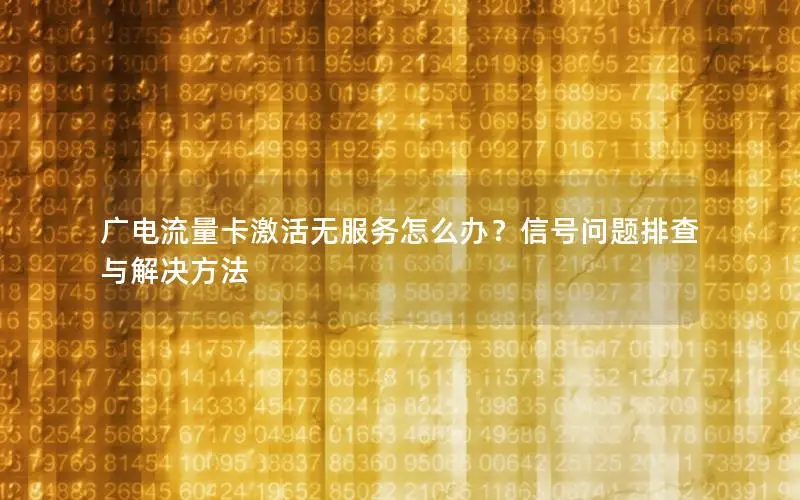 广电流量卡激活无服务怎么办？信号问题排查与解决方法
