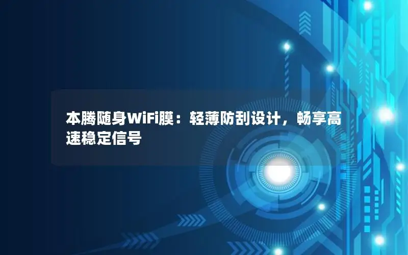 本腾随身WiFi膜：轻薄防刮设计，畅享高速稳定信号