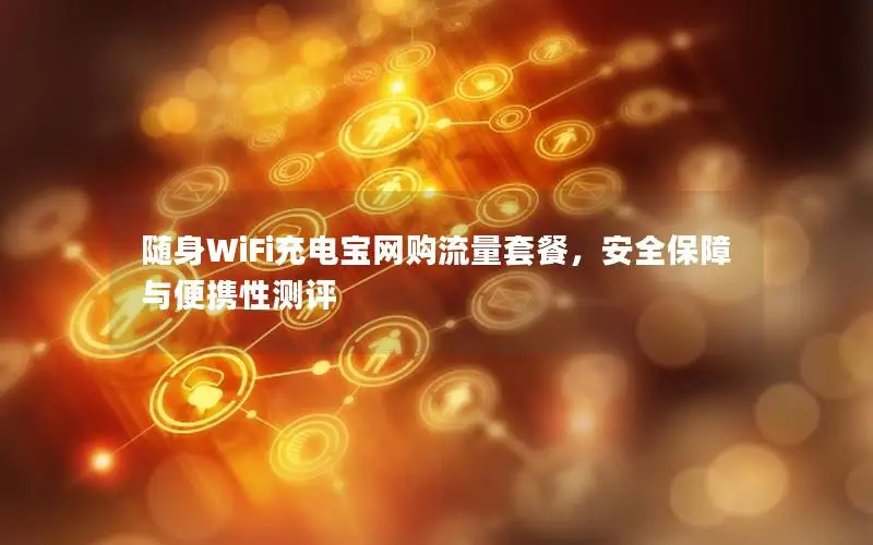 随身WiFi充电宝网购流量套餐，安全保障与便携性测评