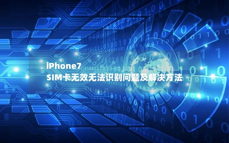 iPhone7 SIM卡无效无法识别问题及解决方法