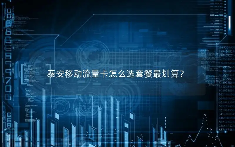 泰安移动流量卡怎么选套餐最划算？