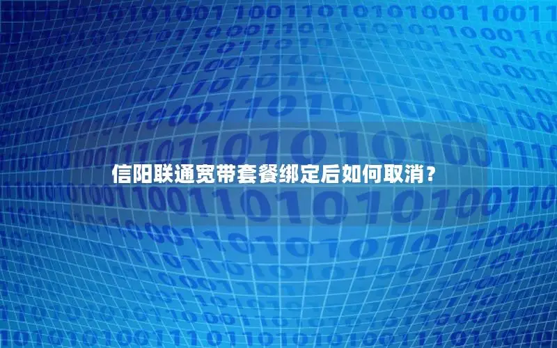 信阳联通宽带套餐绑定后如何取消？