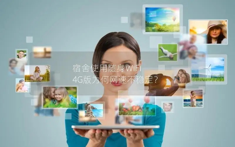 宿舍使用随身WiFi 4G版为何网速不稳定？