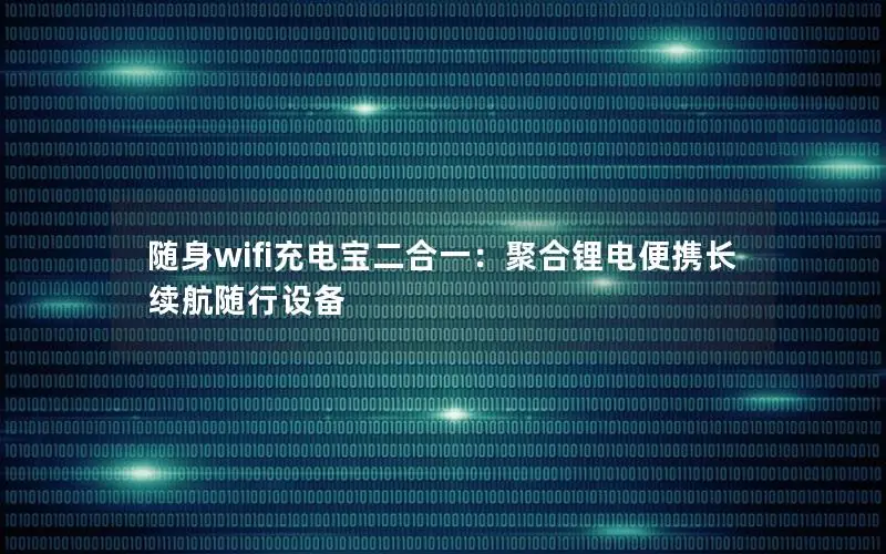 随身wifi充电宝二合一：聚合锂电便携长续航随行设备