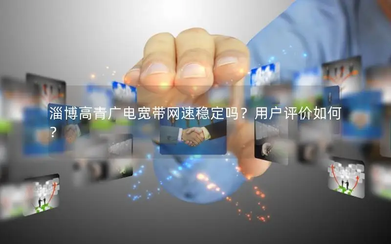 淄博高青广电宽带网速稳定吗？用户评价如何？