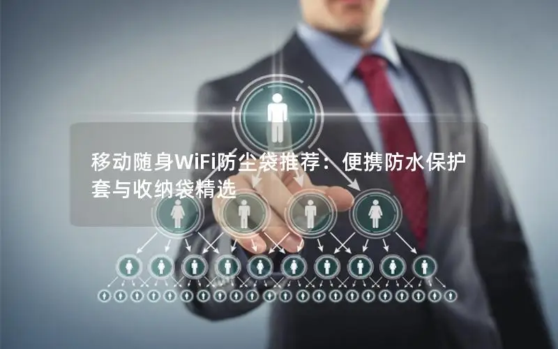移动随身WiFi防尘袋推荐：便携防水保护套与收纳袋精选