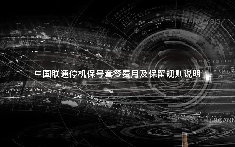中国联通停机保号套餐费用及保留规则说明