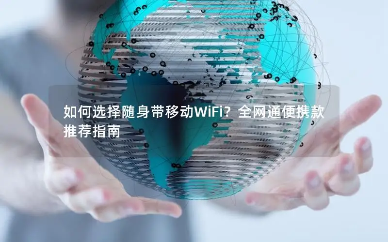 如何选择随身带移动WiFi？全网通便携款推荐指南
