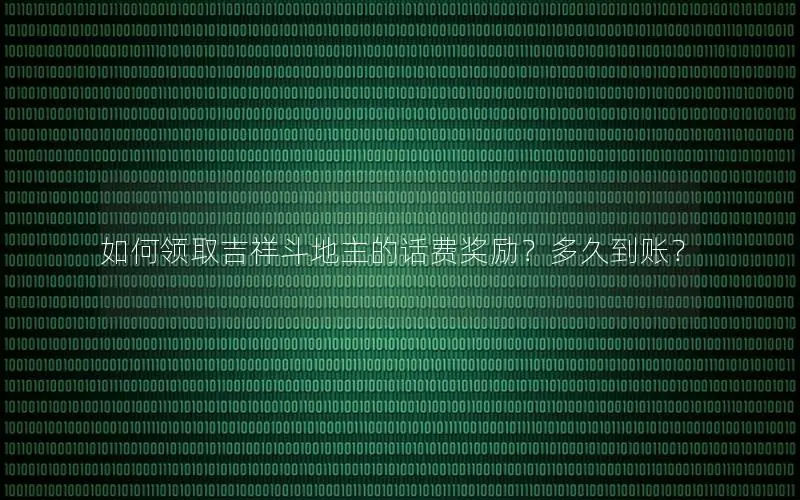 如何领取吉祥斗地主的话费奖励？多久到账？