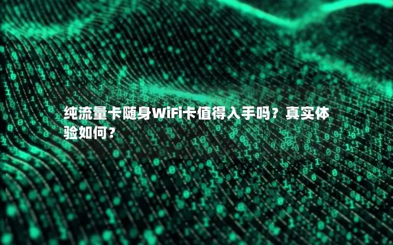 纯流量卡随身WiFi卡值得入手吗？真实体验如何？