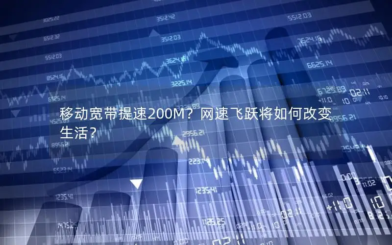 移动宽带提速200M？网速飞跃将如何改变生活？