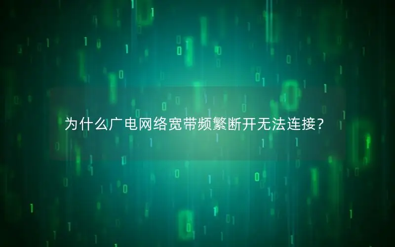 为什么广电网络宽带频繁断开无法连接？