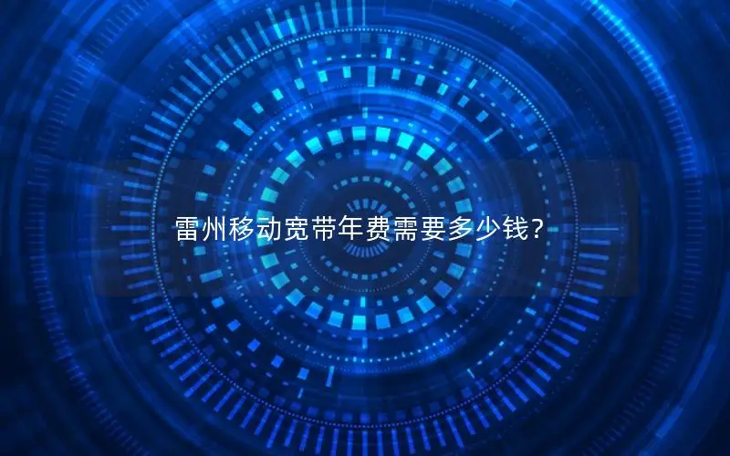雷州移动宽带年费需要多少钱？