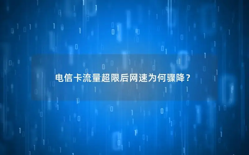 电信卡流量超限后网速为何骤降？