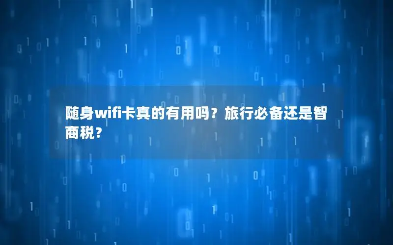 随身wifi卡真的有用吗？旅行必备还是智商税？