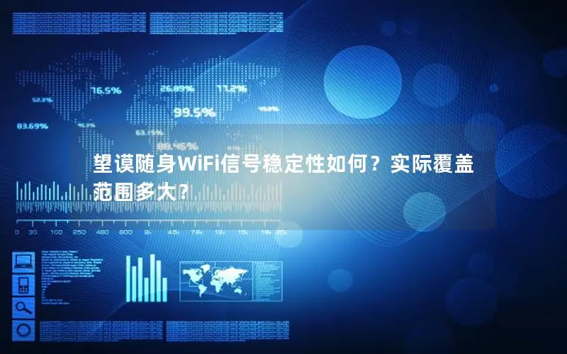 望谟随身WiFi信号稳定性如何？实际覆盖范围多大？