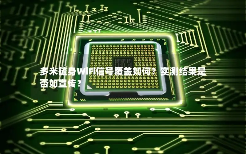 多米随身WiFi信号覆盖如何？实测结果是否如宣传？